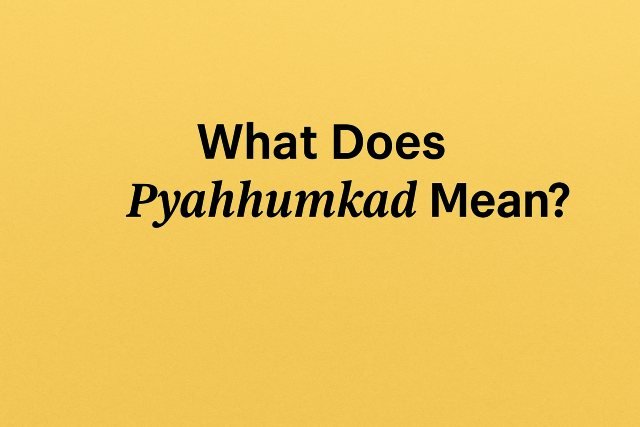 What Does Pyahhunkad Mean? Full Explanation & Popular Uses